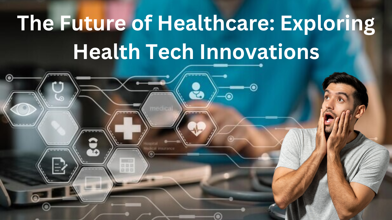 The Future of Healthcare: Exploring Health Tech Innovations