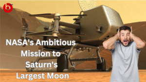 NASA's Ambitious Mission to Saturn's Largest MoonNASA's Ambitious Mission to Saturn's Largest Moon